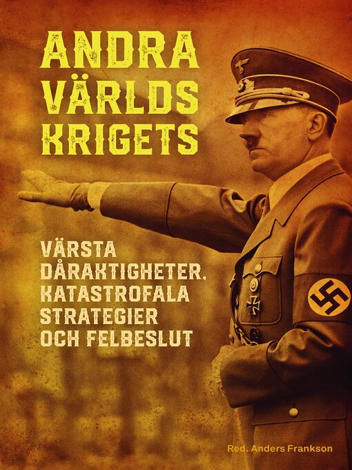 Title details for Andra världskrigets värsta dåraktigheter, katastrofala strategier och felbeslut by Anders Frankson - Available